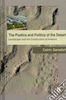 The Poetics and Politics of the Desert libro in lingua di Gersdorf Catrin