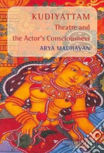 Kudiyattam Theatre and the Actor's Consciousness libro in lingua di Madhavan Arya