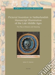 Pictorial Invention in Netherlandish Manuscript Illumination of the Late Middle Ages libro in lingua di Marrow James H., Dekeyzer Brigitte (EDT), Van Der Stock Jan (EDT)
