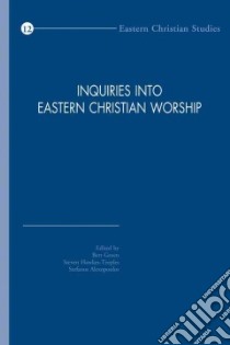 Inquiries Into Eastern Christian Worship libro in lingua di Groen Bert (EDT), Hawkes-teeples Steven (EDT), Alexopoulos Stefanos (EDT)