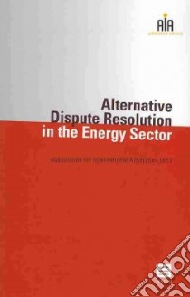 Alternative Dispute Resolution in the Energy Sector libro in lingua di Association for International Arbitratio (EDT)