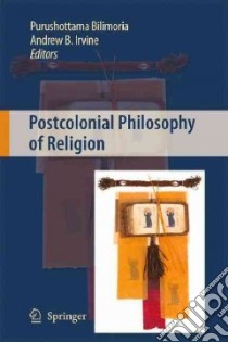 Postcolonial Philosophy of Religion libro in lingua di Bilimoria Purushottama (EDT), Irvine Andrew B. (EDT)