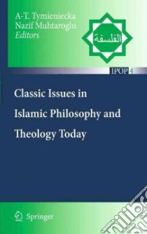 Classic Issues in Islamic Philosophy and Theology Today libro in lingua di Tymieniecka Anna-Teresa (EDT), Muhtaroglu Nazif (EDT)