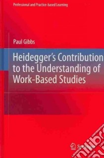 Heidegger's Contribution to the Understanding of Work Based Studies libro in lingua di Gibbs Paul