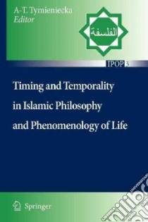 Timing and Temporality in Islamic Philosophy and Phenomenology of Life libro in lingua di Tymieniecka Anna-Teresa