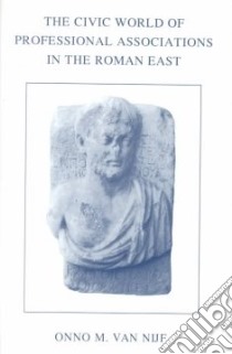The Civic World of Professional Associations in the Roman East libro in lingua di Van Nijf Onno M.