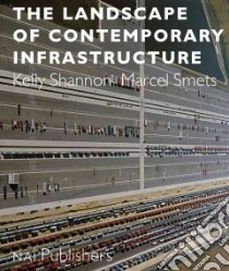 The Landscape of Contemporary Infrastructure libro in lingua di Shannon Kelly, Smets Marcel