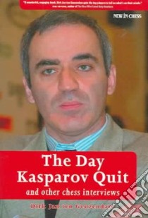 The Day Kasparov Quit and Other Chess Interviews libro in lingua di Geuzendam Dirk Jan Ten