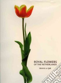 Royal Flowers of the Netherlands libro in lingua di Dennis A-Tjak