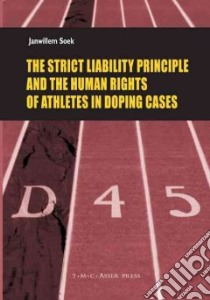 The Strick Liability Principle and the Human Rights of Athletes in Doping Cases libro in lingua di Soek Janwillem