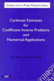 Carleman Estimates For Coefficient Inverse Problems And Numerical Applications libro in lingua di Klibanov M. V., Timonov A. A.