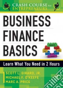 Business Finance Basics libro in lingua di Girard Scott L., O'Keefe Michael F., Price Marc A.