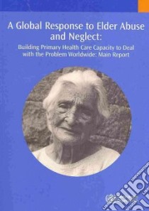 A Global Response to Elder Abuse and Neglect libro in lingua di Not Available (NA)