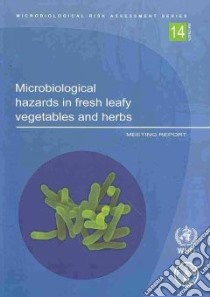 Microbiological Hazards in Fresh Leafy Vegetables and Herbs libro in lingua di World Health Organization (EDT)