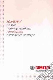 History of the WHO Framework Convention on Tobacco Control libro in lingua di World Health Organization (COR)