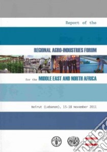 Report of the Regional Agro-Industries Forum for the Middle East and North Africa Beirut (Lebanon) - 15-18 November 2011 libro in lingua di Food and Agriculture Organization (COR)