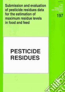 Submission and Evaluation of Pesticide Residues Data for the Estimation of Maximum Residue Levels in Food and Feed libro in lingua di Food and Agriculture Organization of the United Nations (COR)
