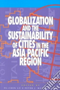 Globalization and the Sustainability of Cities in the Asia Pacific Region libro in lingua di Lo Fu-Chen (EDT), Marcotullio Peter (EDT)