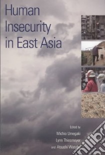 Human Insecurity in East Asia libro in lingua di Umegaki Michio (EDT), Thiesmeyer Lynn (EDT), Watabe Atsushi (EDT)