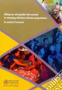 Taking Sex and Gender into Account in Emerging Infectious Disease Programmes libro in lingua di World Health Organization (COR)