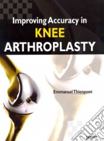Improving Accuracy in Knee Arthroplasty libro in lingua di hienpont Emmanuel M.D. (EDT), Andrew Amis Ph.D. (CON), Luke Aram (CON), Jean-Noel Argenson M.D. Ph.D. (CON)