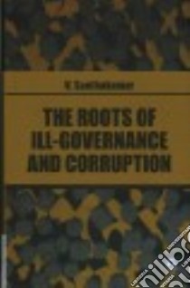 The Roots of Ill-governance and Corruption libro in lingua di Santhakumar V.
