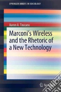 Marconi's Wireless and the Rhetoric of a New Technology libro in lingua di Toscano Aaron A.
