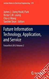 Future Information Technology, Application, and Service libro in lingua di Park James J. (EDT), Leung Victor C. M. (EDT), Wang Cho-Li (EDT), Shon Taeshik (EDT)