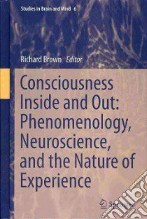 Consciousness Inside and Out: Phenomenology, Neuroscience, a libro in lingua di Richard Brown