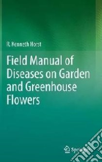 Field Manual of Diseases on Garden and Greenhouse Flowers libro in lingua di R Kenneth Horst