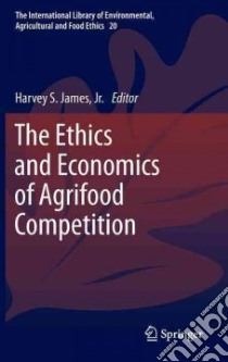 The Ethics and Economics of Agrifood Competition libro in lingua di James Harvey S. Jr. (EDT)