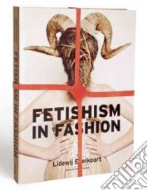 Fetishism in Fashion libro in lingua di Edelkoort Lidewij, Fimmano Philip (EDT)