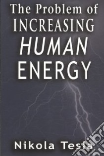 The Problem of Increasing Human Energy libro in lingua di Tesla Nikola, Gibson William (TRN)
