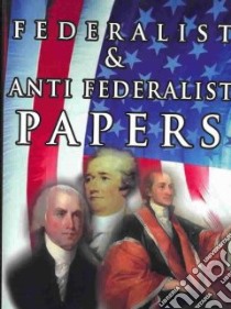 Federalist & Anti Federalist Papers libro in lingua di Hamilton Alexander, Madison James, Jay John, Rossiter Clinton, Kesle Charles R.