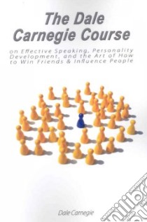 The Dale Carnegie Course on Effective Speaking, Personality Development, and the Art of How to Win Friends & Influence People libro in lingua di Carnegie Dale