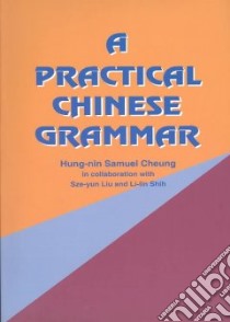A Practical Chinese Grammar libro in lingua di Chang Hung-Nien, Cheung Samuel Hung-Nin (CON), Liu Sze-Yun, Shih Li-Lin