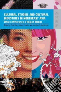 Cultural Studies and Cultural Industries in Northeast Asia libro in lingua di Berry Chris (EDT), Liscutin Nicola (EDT), Mackintosh Jonathan D. (EDT)
