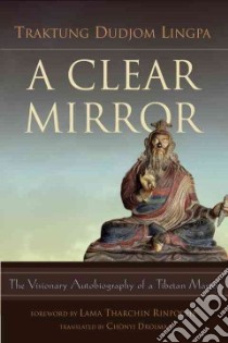A Clear Mirror libro in lingua di Lingpa Traktung Dudjom, Drolma Chonyi (TRN), Rinpoche Lama Tharchin (FRW)