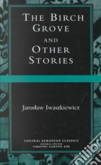 The Birch Grove and Other Stories libro in lingua di Iwaszkiewicz Jaros Aw, Lloyd-Jones Antonia (TRN), Kolakowski Leszek (INT)