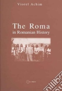The Roma in Romanian History libro in lingua di Achim Viorel