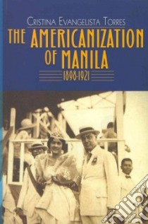 The Americanization of Manila 1898-1921 libro in lingua di Torres Cristina Evangelista