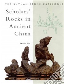 Scholars Rocks in Ancient China libro in lingua di Hu Kemin