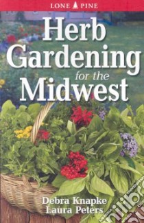 Herb gardening for The Midwest libro in lingua di Knapke Debra, Peters Laura