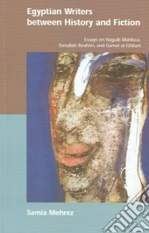 Egyptian Writers Between History And Fiction libro in lingua di Mehrez Samia