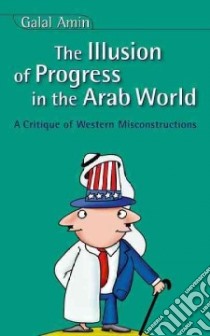 The Illusion of Progress in the Arab World libro in lingua di Amin Galal, Wilmsen David (TRN)