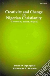 Creativity and Change in Nigerian Christianity libro in lingua di Ogungbile David O. (EDT), Akinade Akintunde E. (EDT)