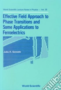Effective Field Approach to Phase Transitions and Some Applications to Ferroelectrics libro in lingua di Gonzalo Julio A.