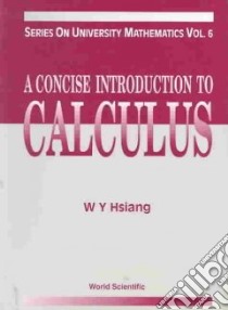 A Concise Introduction to Calculus libro in lingua di Hsiang Wu Yi
