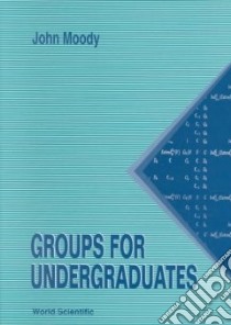 Groups for Undergraduates libro in lingua di Moody John Atwell