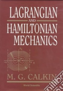 Lagrangian and Hamiltonian Mechanics libro in lingua di Calkin M. G.